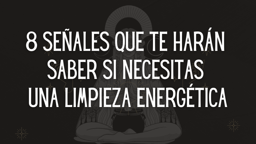 8 Señales que te harán saber si necesitas una limpieza energética