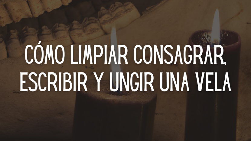 Cómo limpiar consagrar, escribir y ungir una vela